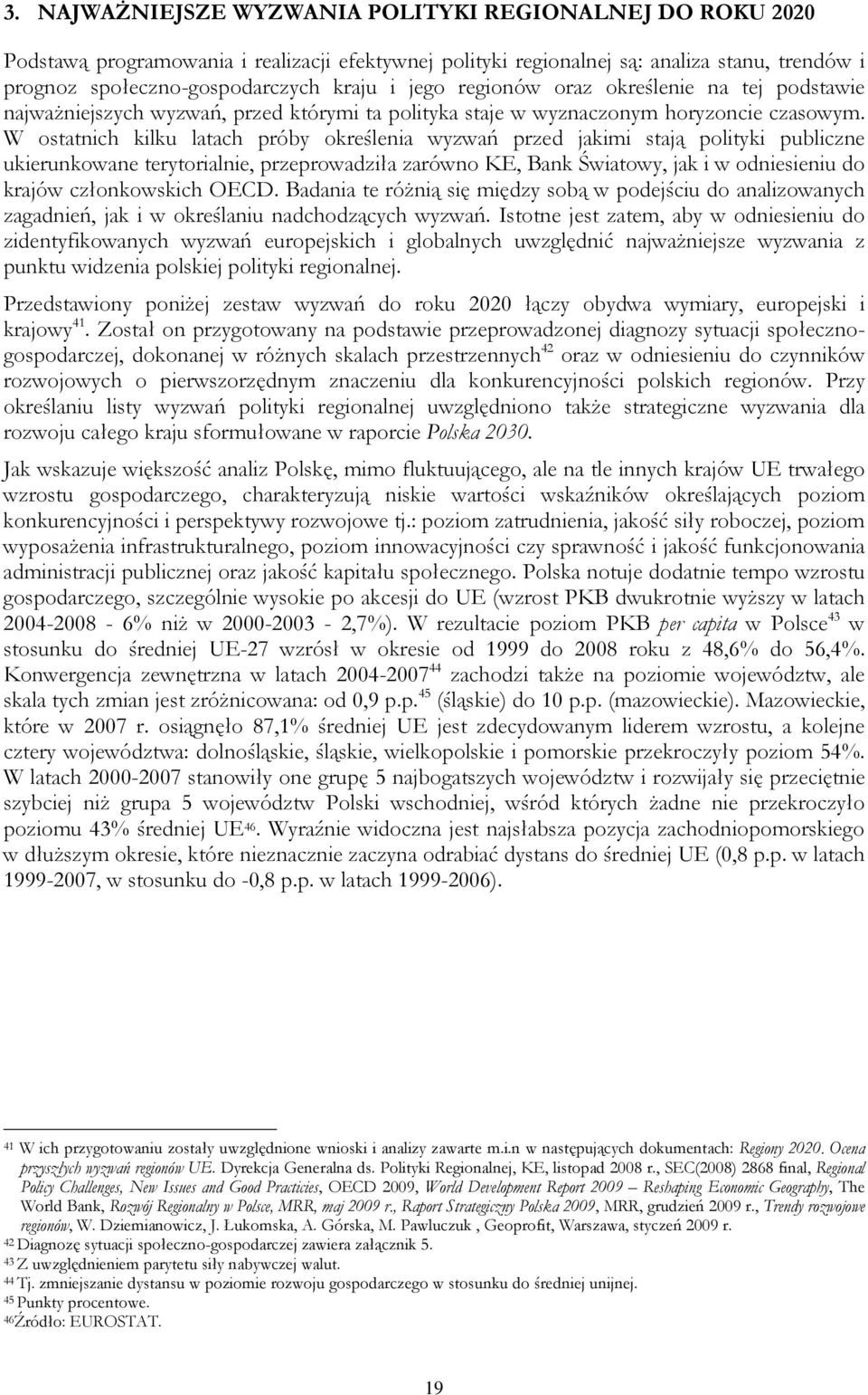 W ostatnich kilku latach próby określenia wyzwań przed jakimi stają polityki publiczne ukierunkowane terytorialnie, przeprowadziła zarówno KE, Bank Światowy, jak i w odniesieniu do krajów