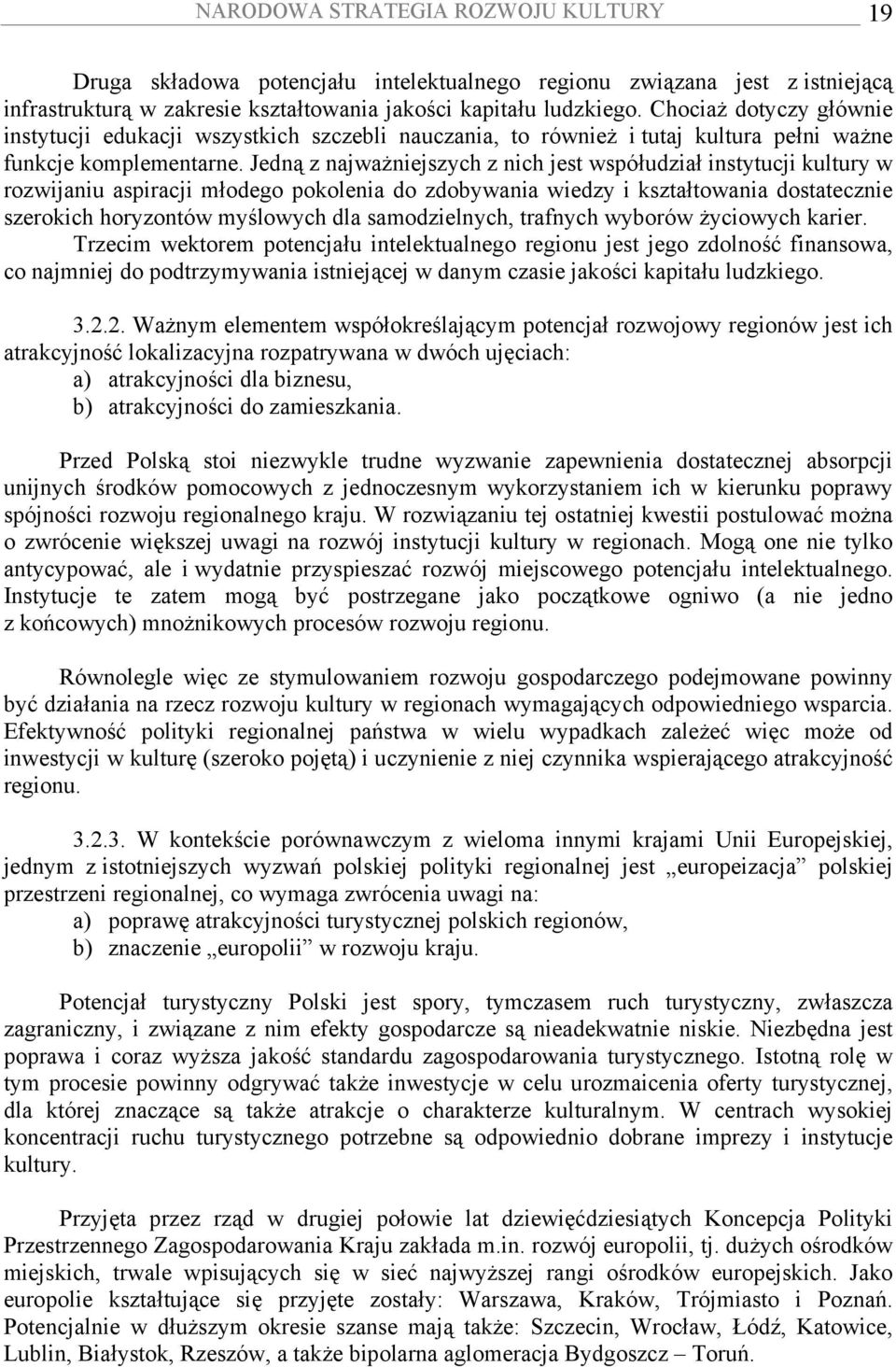 Jedną z najważniejszych z nich jest współudział instytucji kultury w rozwijaniu aspiracji młodego pokolenia do zdobywania wiedzy i kształtowania dostatecznie szerokich horyzontów myślowych dla