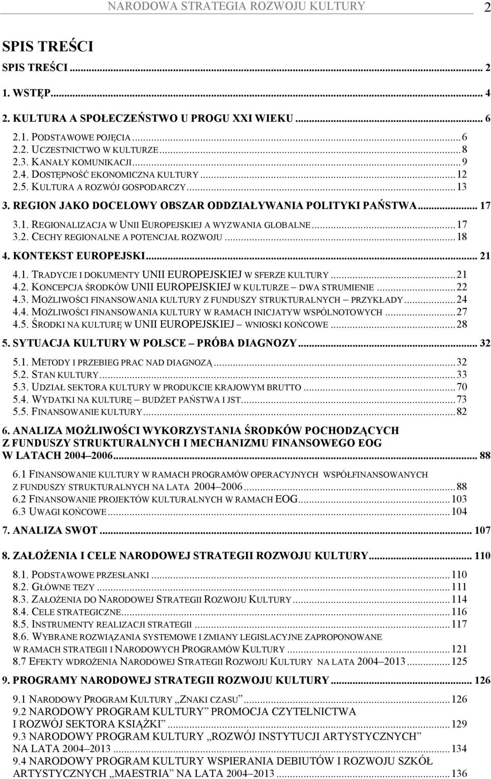 ..17 3.2. CECHY REGIONALNE A POTENCJAŁ ROZWOJU...18 4. KONTEKST EUROPEJSKI... 21 4.1. TRADYCJE I DOKUMENTY UNII EUROPEJSKIEJ W SFERZE KULTURY...21 4.2. KONCEPCJA ŚRODKÓW UNII EUROPEJSKIEJ W KULTURZE DWA STRUMIENIE.