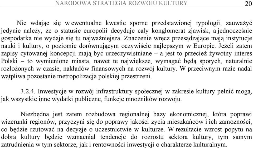 Jeżeli zatem zapisy cytowanej koncepcji mają być urzeczywistniane a jest to przecież żywotny interes Polski to wymienione miasta, nawet te największe, wymagać będą sporych, naturalnie rozłożonych w