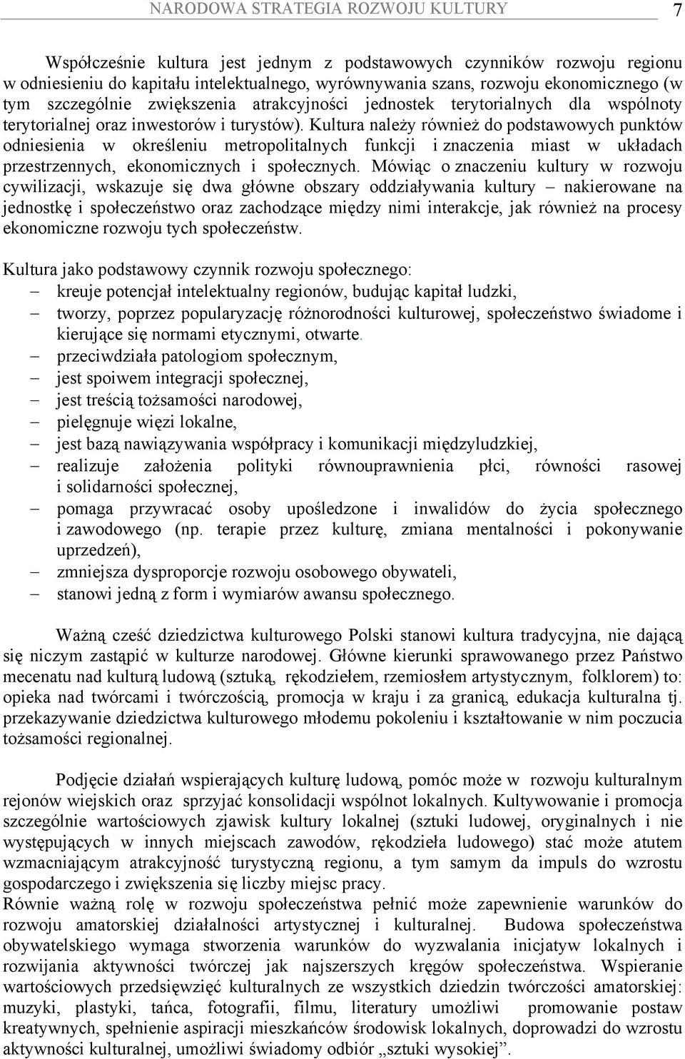 Kultura należy również do podstawowych punktów odniesienia w określeniu metropolitalnych funkcji i znaczenia miast w układach przestrzennych, ekonomicznych i społecznych.