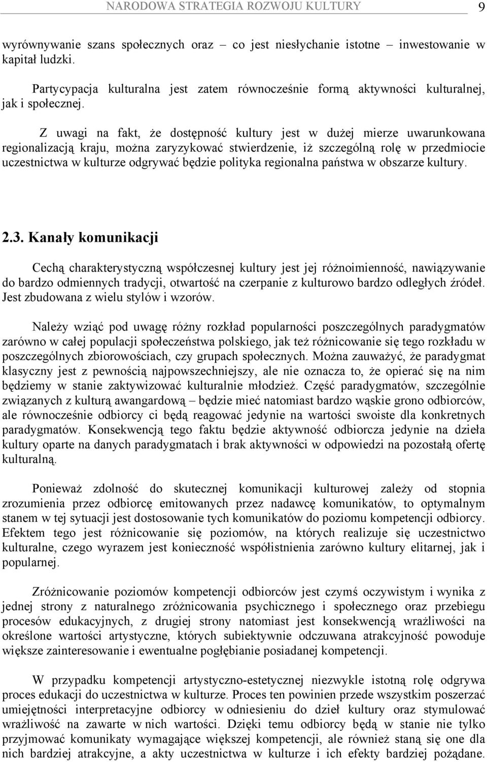 Z uwagi na fakt, że dostępność kultury jest w dużej mierze uwarunkowana regionalizacją kraju, można zaryzykować stwierdzenie, iż szczególną rolę w przedmiocie uczestnictwa w kulturze odgrywać będzie