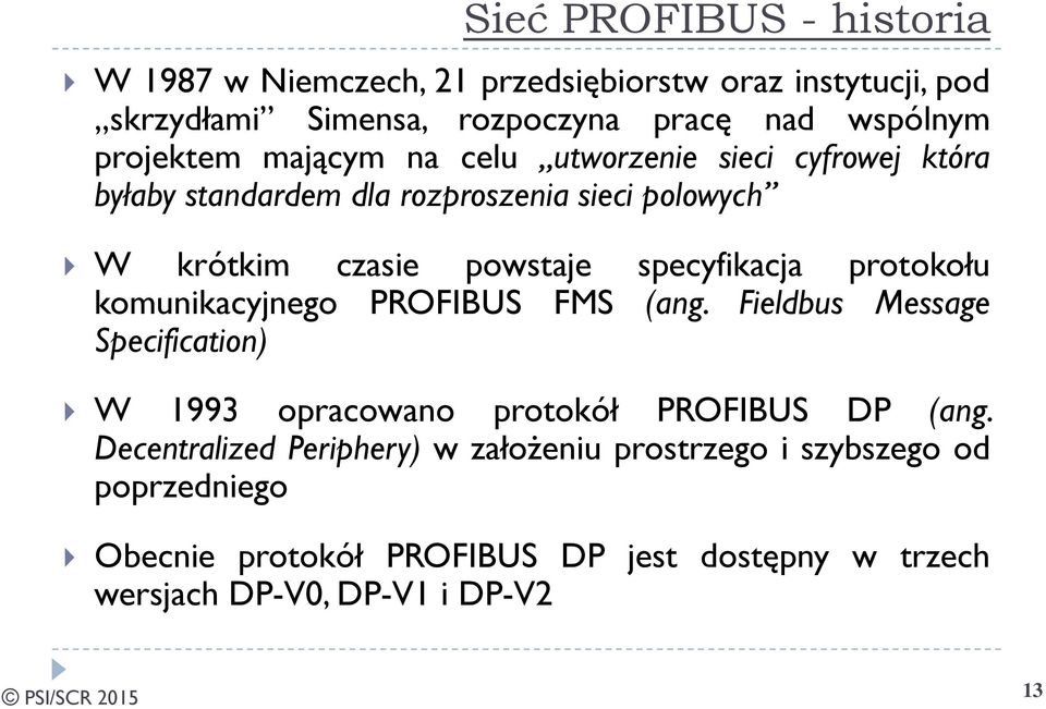 specyfikacja protokołu komunikacyjnego PROFIBUS FMS (ang. Fieldbus Message Specification) W 1993 opracowano protokół PROFIBUS DP (ang.