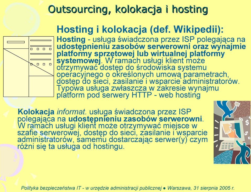 W ramach usługi klient może otrzymywać dostęp do środowiska systemu operacyjnego o określonych umową parametrach, dostęp do sieci, zasilanie i wsparcie administratorów.