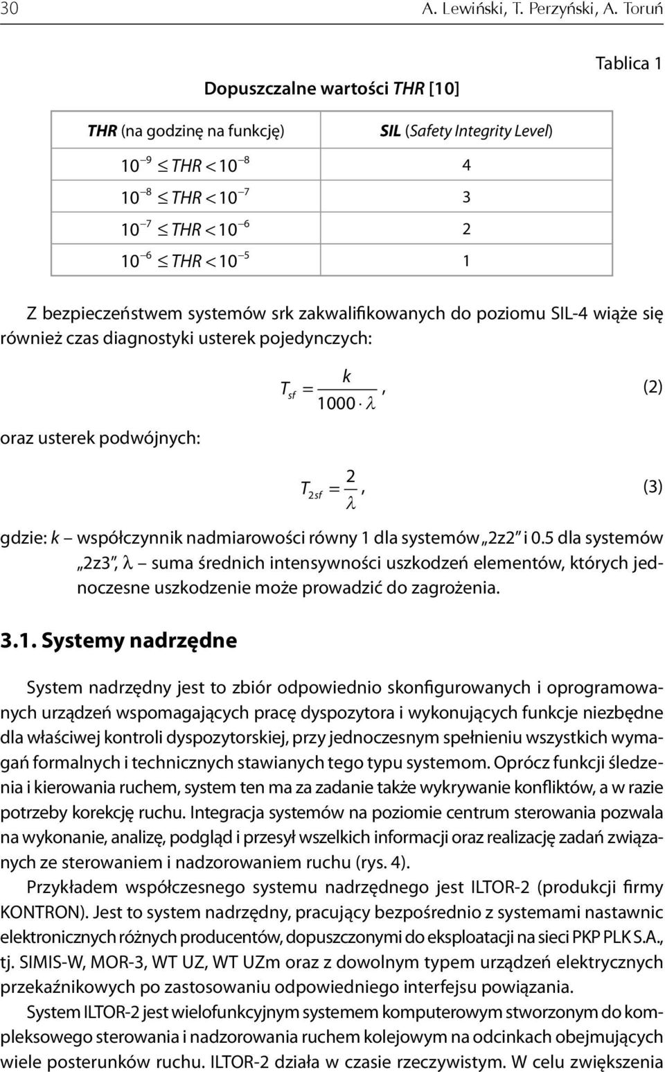 systemów srk zakwalifikowanych do poziomu SIL-4 wiąże się również czas diagnostyki usterek pojedynczych: oraz usterek podwójnych: T sf = k 1000 λ, (2) 2 T 2sf =, (3) λ gdzie: k współczynnik