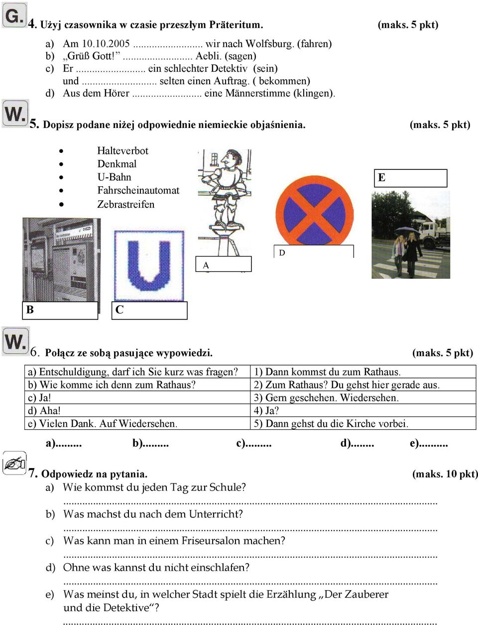 5 pkt) Halteverbot Denkmal U-Bahn E Fahrscheinautomat Zebrastreifen A D B C 6. Połącz ze sobą pasujące wypowiedzi. (maks. 5 pkt) a) Entschuldigung, darf ich Sie kurz was fragen?