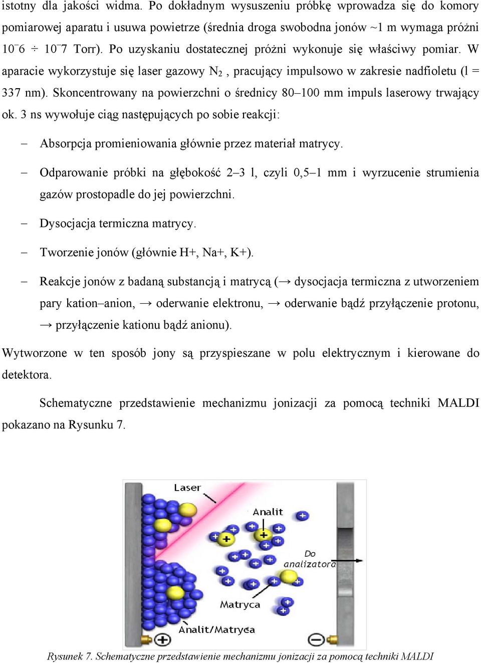 Skoncentrowany na powierzchni o średnicy 80 100 mm impuls laserowy trwający ok. 3 ns wywołuje ciąg następujących po sobie reakcji: Absorpcja promieniowania głównie przez materiał matrycy.