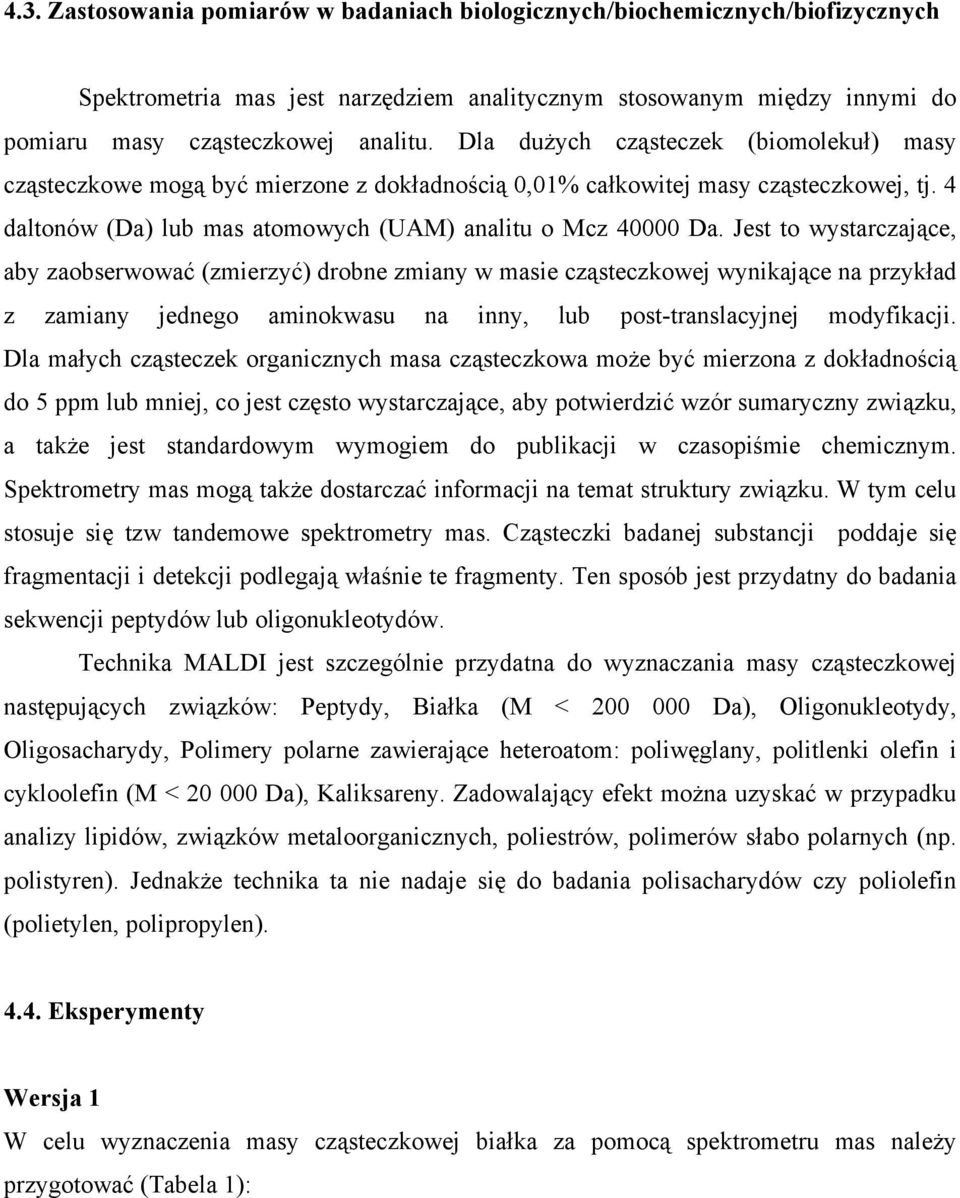 Jest to wystarczające, aby zaobserwować (zmierzyć) drobne zmiany w masie cząsteczkowej wynikające na przykład z zamiany jednego aminokwasu na inny, lub post-translacyjnej modyfikacji.