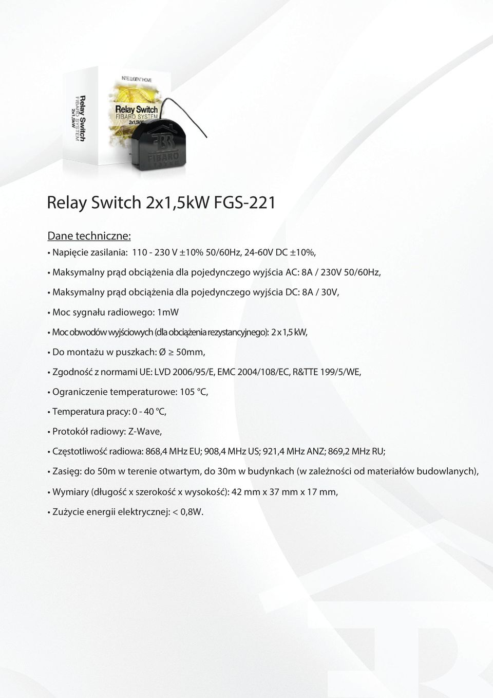 UE: LVD 2006/95/E, EMC 2004/108/EC, R&TTE 199/5/WE, Ograniczenie temperaturowe: 105 C, Temperatura pracy: 0-40 C, Protokół radiowy: Z-Wave, Częstotliwość radiowa: 868,4 MHz EU; 908,4 MHz US; 921,4