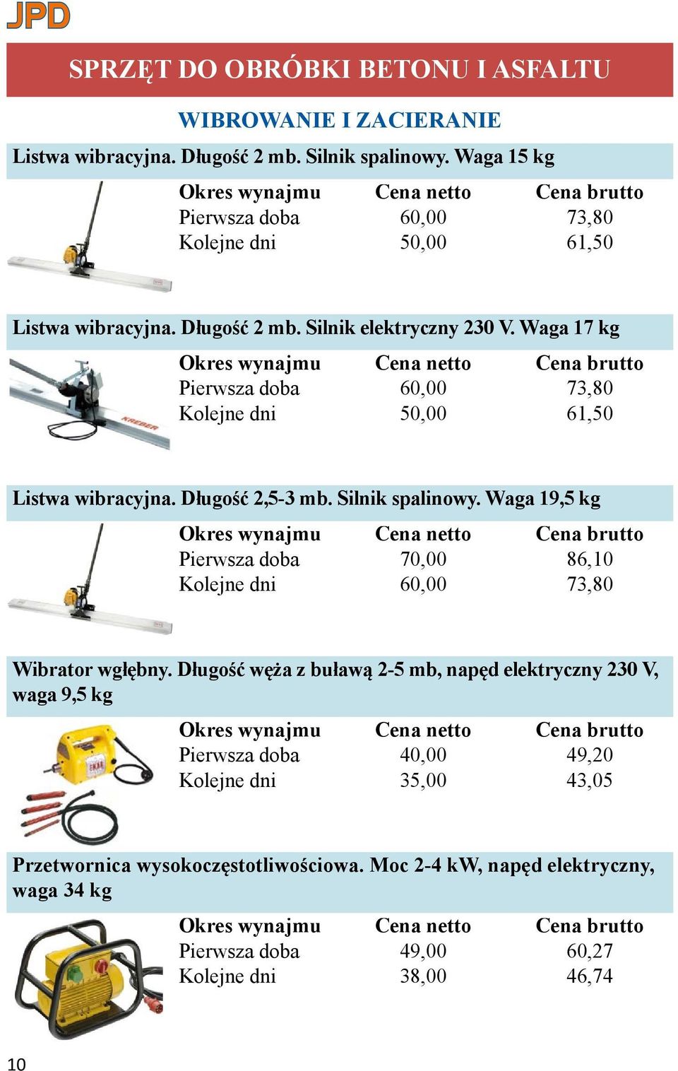 Waga 17 kg Pierwsza doba 60,00 73,80 Kolejne dni 50,00 61,50 Listwa wibracyjna. Długość 2,5-3 mb. Silnik spalinowy.