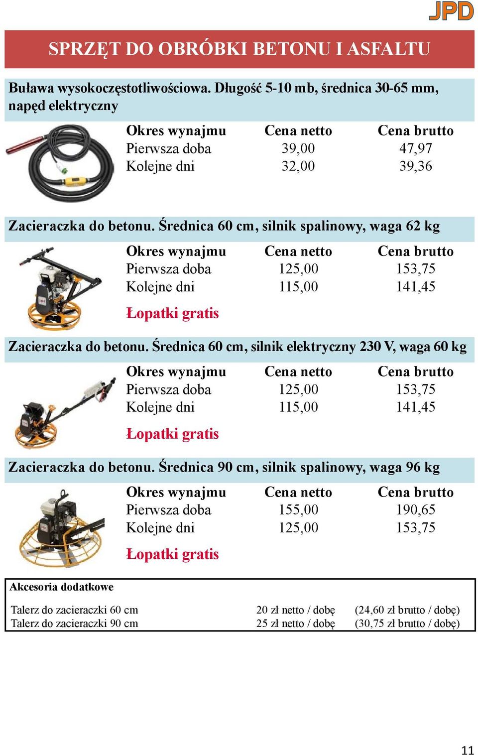 Średnica 60 cm, silnik spalinowy, waga 62 kg Pierwsza doba 125,00 153,75 Kolejne dni 115,00 141,45 Łopatki gratis Zacieraczka do betonu.