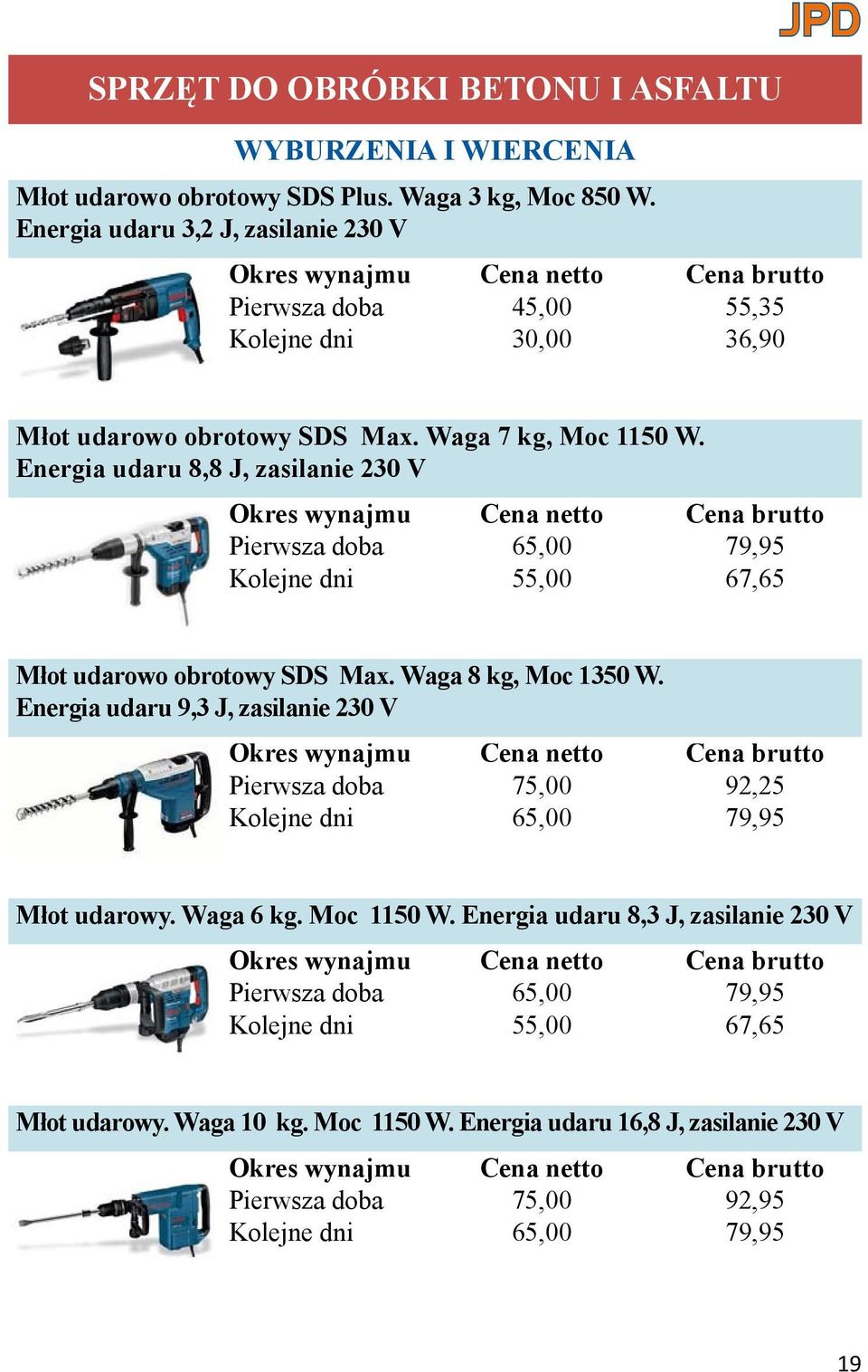 Energia udaru 8,8 J, zasilanie 230 V Pierwsza doba 65,00 79,95 Kolejne dni 55,00 67,65 Młot udarowo obrotowy SDS Max. Waga 8 kg, Moc 1350 W.