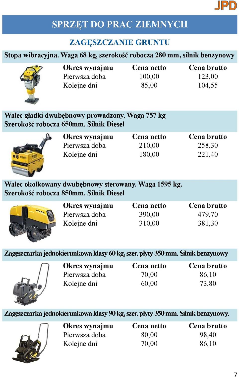 Silnik Diesel Pierwsza doba 210,00 258,30 Kolejne dni 180,00 221,40 Walec okołkowany dwubębnowy sterowany. Waga 1595 kg. Szerokość robocza 850mm.