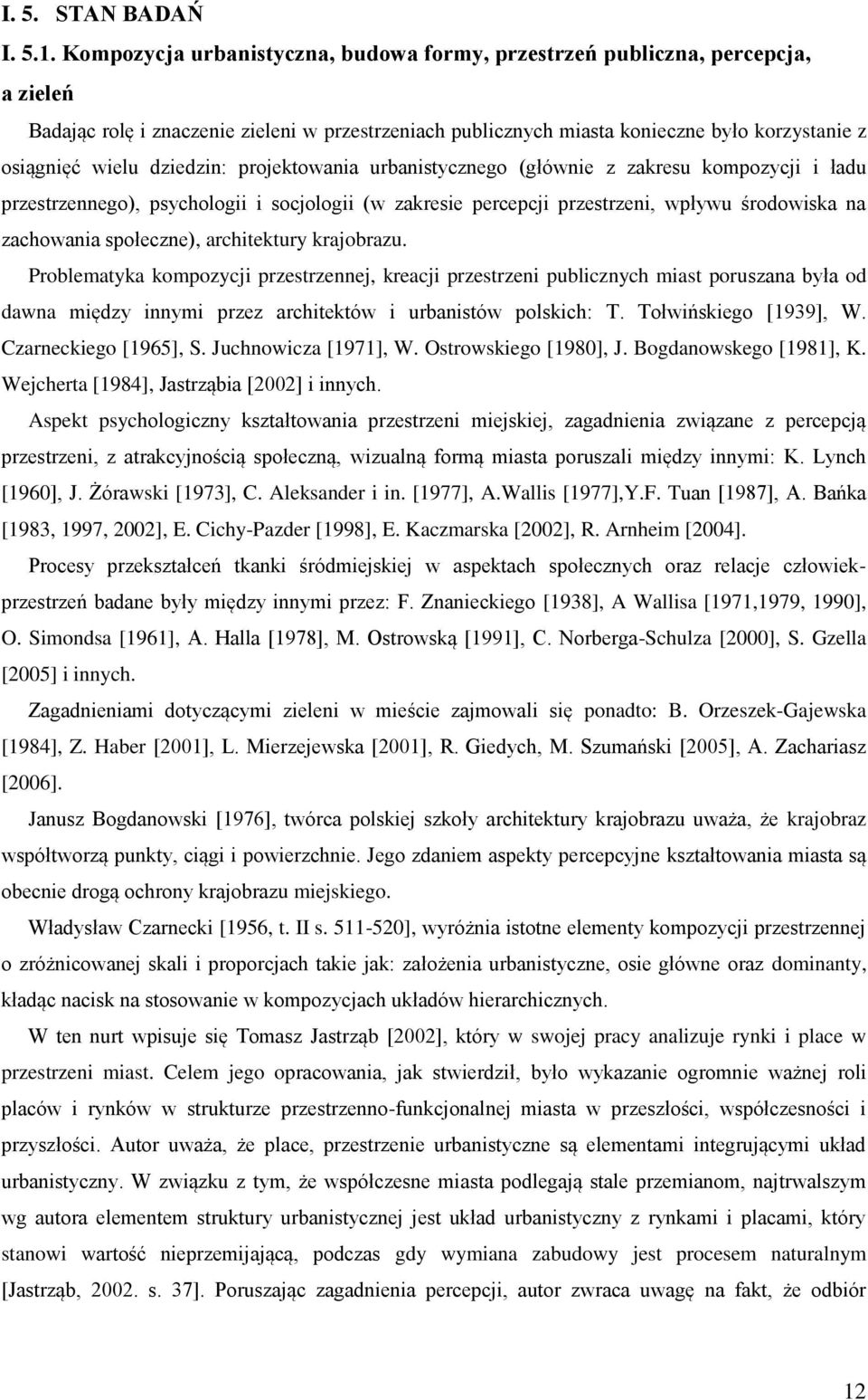 dziedzin: projektowania urbanistycznego (głównie z zakresu kompozycji i ładu przestrzennego), psychologii i socjologii (w zakresie percepcji przestrzeni, wpływu środowiska na zachowania społeczne),