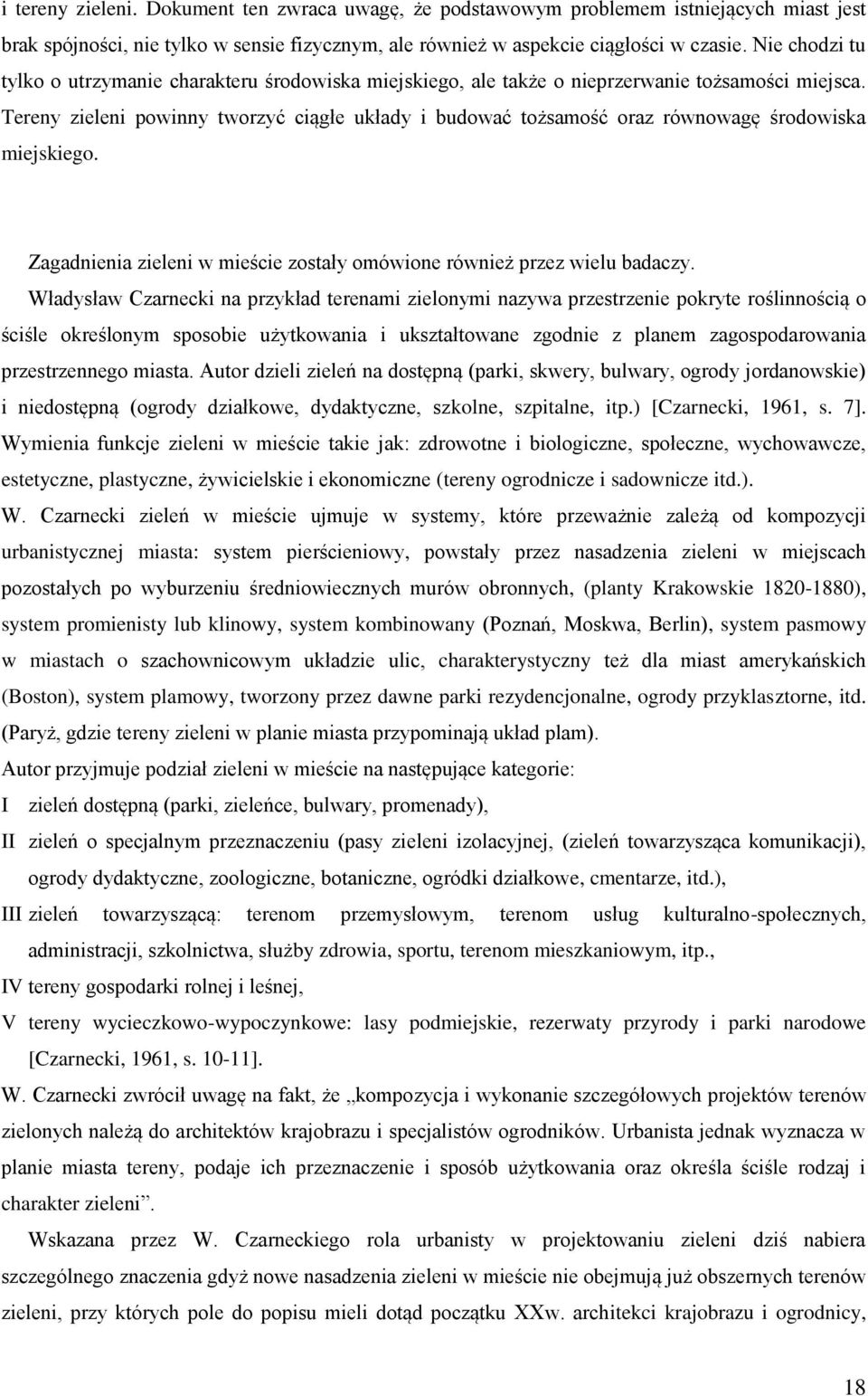 Tereny zieleni powinny tworzyć ciągłe układy i budować tożsamość oraz równowagę środowiska miejskiego. Zagadnienia zieleni w mieście zostały omówione również przez wielu badaczy.