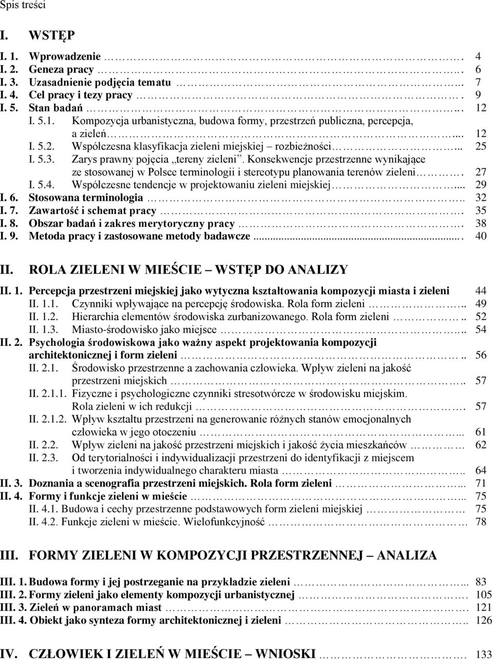 Konsekwencje przestrzenne wynikające ze stosowanej w Polsce terminologii i stereotypu planowania terenów zieleni. 27 I. 5.4. Współczesne tendencje w projektowaniu zieleni miejskiej... 29 I. 6.