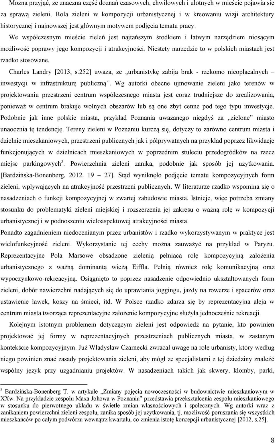 We współczesnym mieście zieleń jest najtańszym środkiem i łatwym narzędziem niosącym możliwość poprawy jego kompozycji i atrakcyjności. Niestety narzędzie to w polskich miastach jest rzadko stosowane.