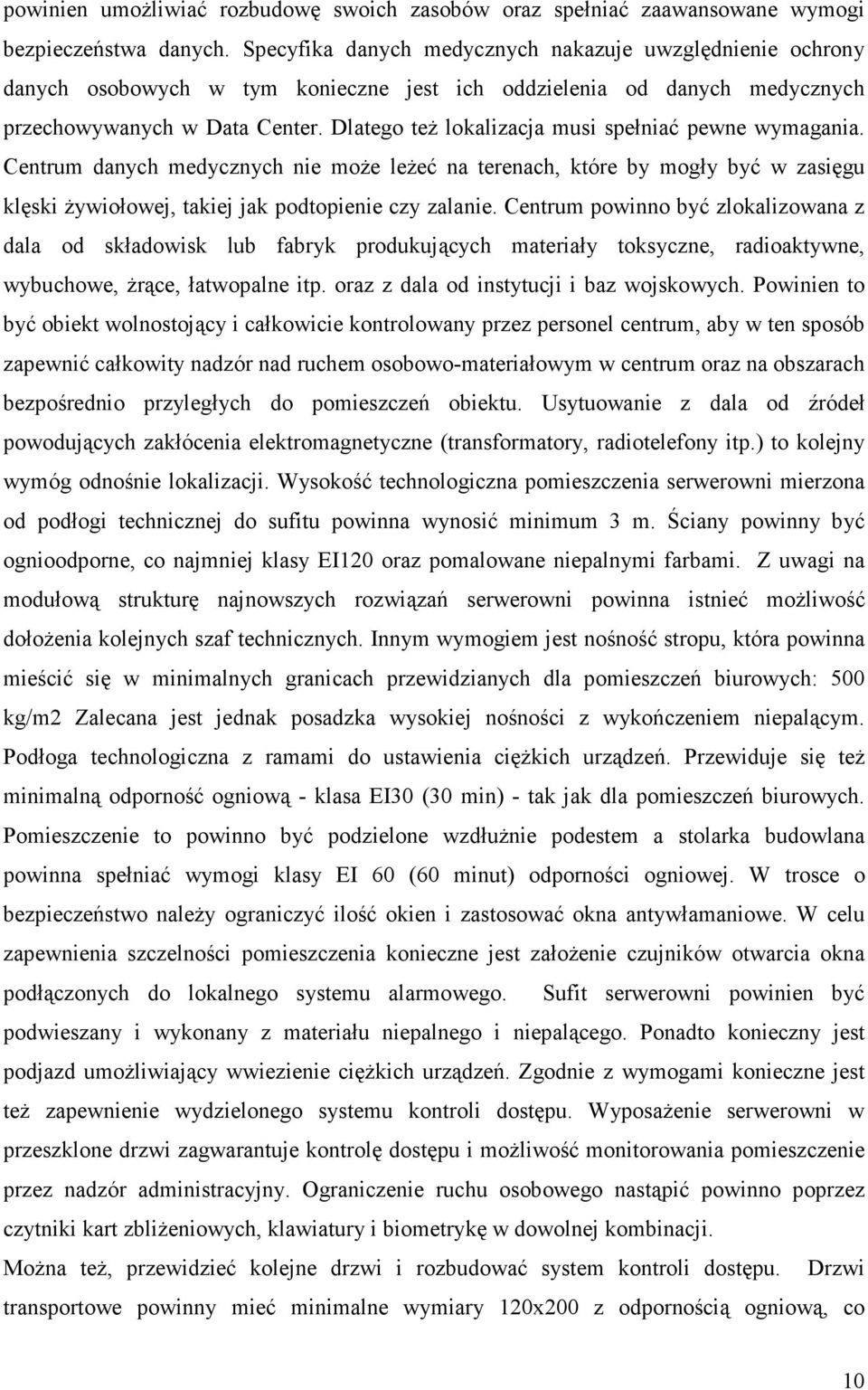 Dlatego też lokalizacja musi spełniać pewne wymagania. Centrum danych medycznych nie może leżeć na terenach, które by mogły być w zasięgu klęski żywiołowej, takiej jak podtopienie czy zalanie.