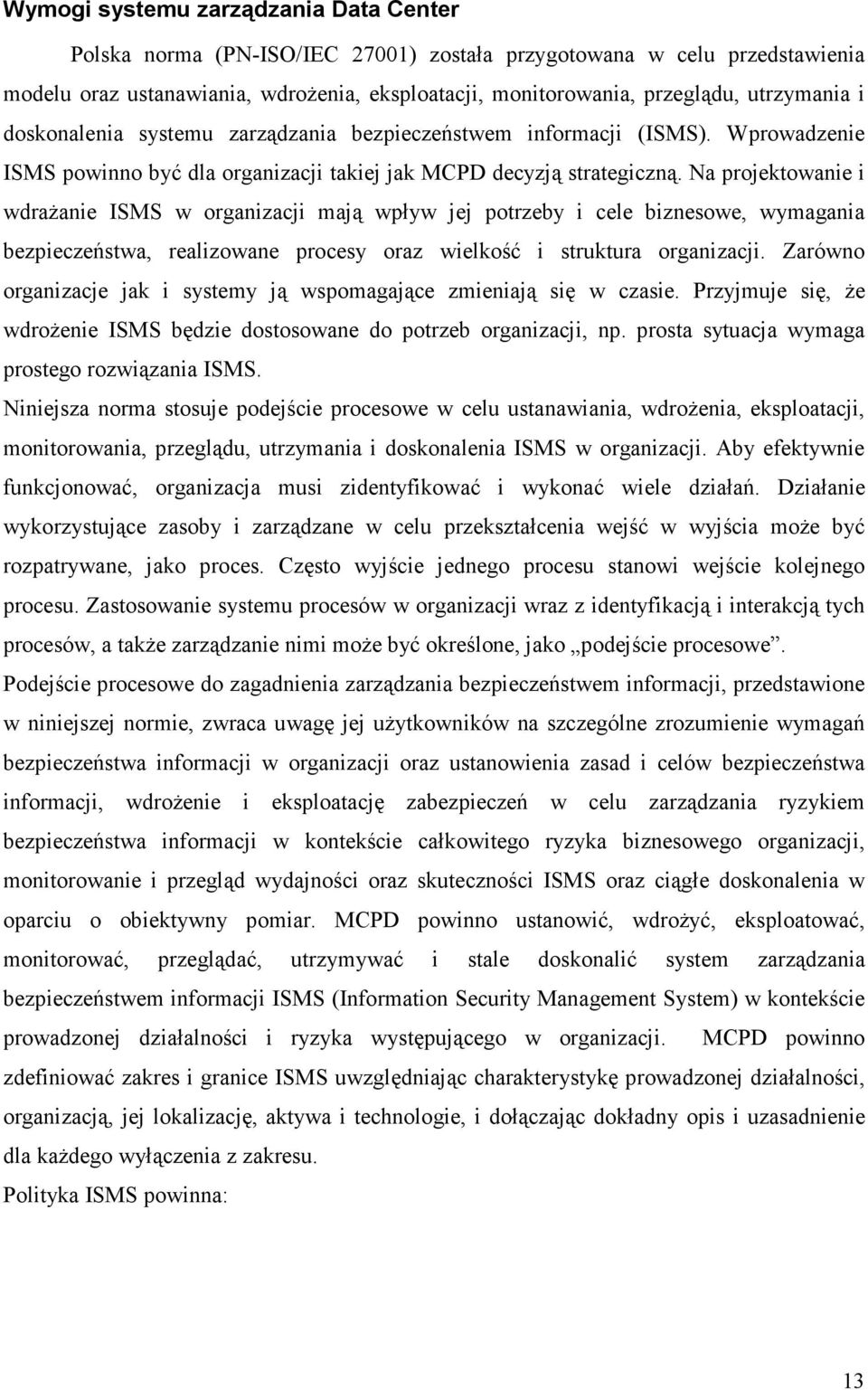 Na projektowanie i wdrażanie ISMS w organizacji mają wpływ jej potrzeby i cele biznesowe, wymagania bezpieczeństwa, realizowane procesy oraz wielkość i struktura organizacji.