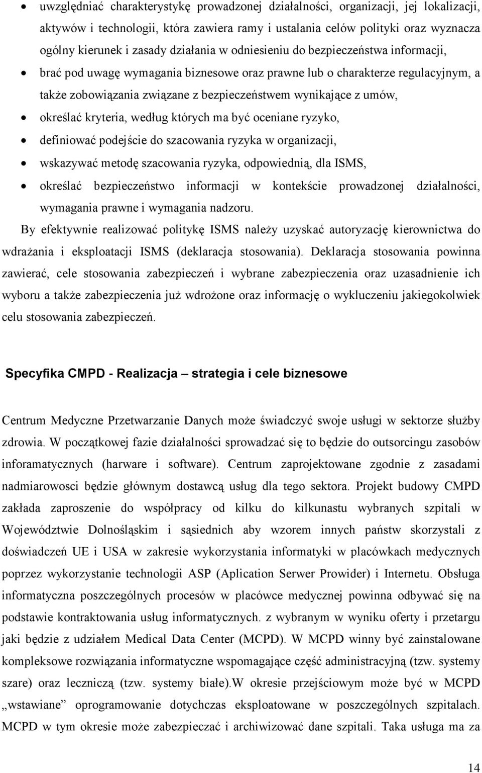 określać kryteria, według których ma być oceniane ryzyko, definiować podejście do szacowania ryzyka w organizacji, wskazywać metodę szacowania ryzyka, odpowiednią, dla ISMS, określać bezpieczeństwo