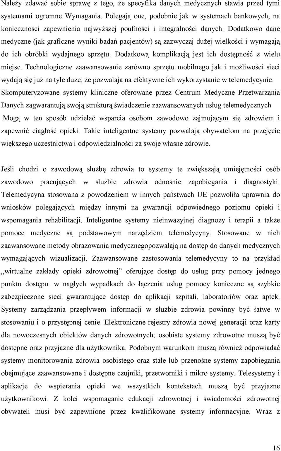 Dodatkowo dane medyczne (jak graficzne wyniki badań pacjentów) są zazwyczaj dużej wielkości i wymagają do ich obróbki wydajnego sprzętu. Dodatkową komplikacją jest ich dostępność z wielu miejsc.