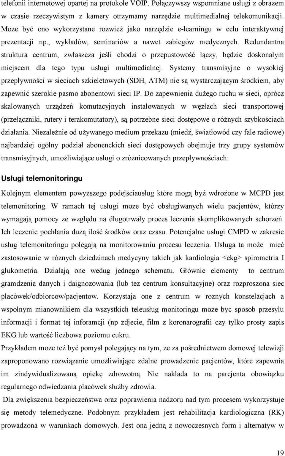 Redundantna struktura centrum, zwłaszcza jeśli chodzi o przepustowość łączy, będzie doskonałym miejscem dla tego typu usługi multimedialnej.