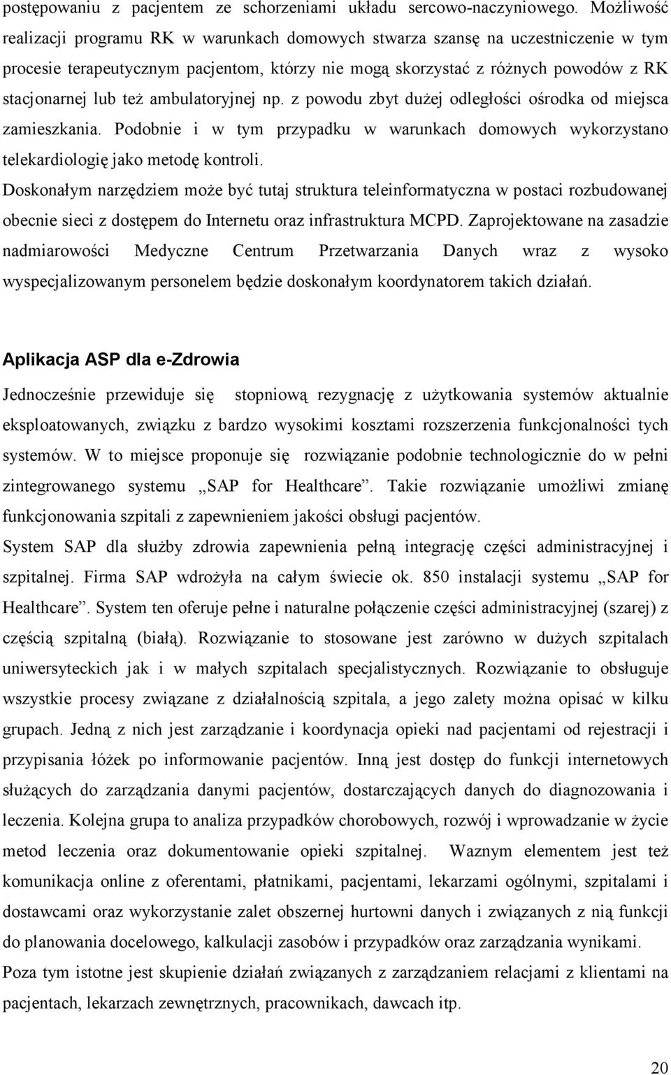 ambulatoryjnej np. z powodu zbyt dużej odległości ośrodka od miejsca zamieszkania. Podobnie i w tym przypadku w warunkach domowych wykorzystano telekardiologię jako metodę kontroli.