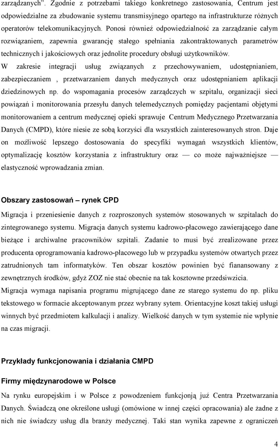 Ponosi równieź odpowiedzialność za zarządzanie całym rozwiązaniem, zapewnia gwarancję stałego spełniania zakontraktowanych parametrów technicznych i jakościowych oraz jednolite procedury obsługi