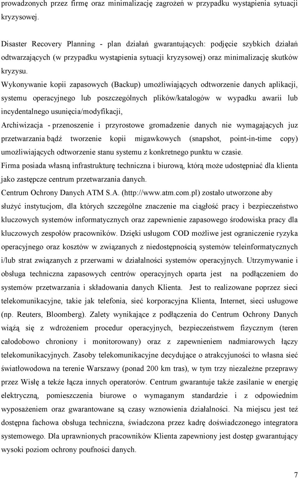 Wykonywanie kopii zapasowych (Backup) umożliwiających odtworzenie danych aplikacji, systemu operacyjnego lub poszczególnych plików/katalogów w wypadku awarii lub incydentalnego usunięcia/modyfikacji,