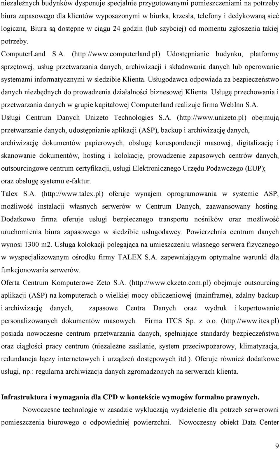 pl) Udostępnianie budynku, platformy sprzętowej, usług przetwarzania danych, archiwizacji i składowania danych lub operowanie systemami informatycznymi w siedzibie Klienta.