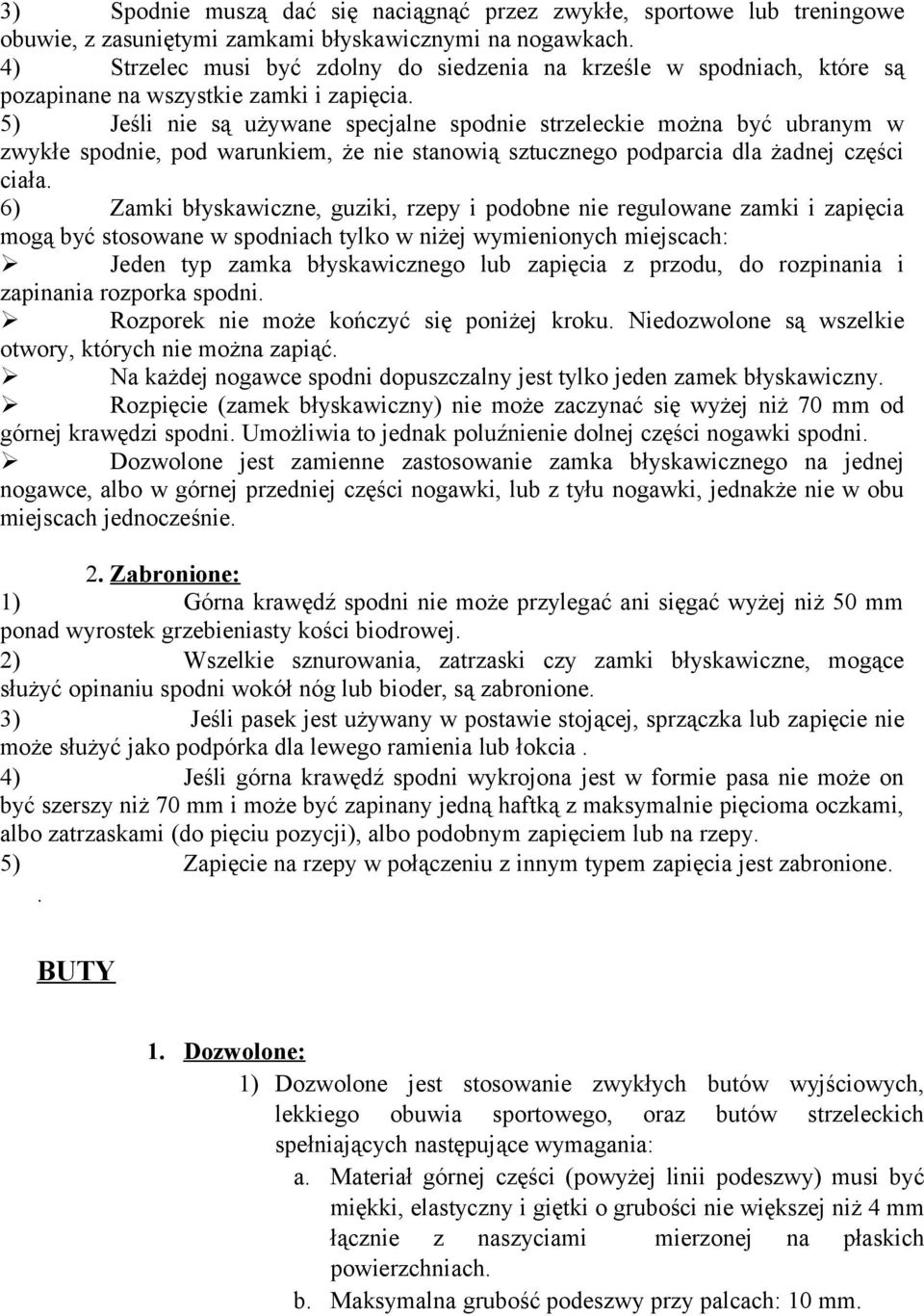 5) Jeśli nie są używane specjalne spodnie strzeleckie można być ubranym w zwykłe spodnie, pod warunkiem, że nie stanowią sztucznego podparcia dla żadnej części ciała.