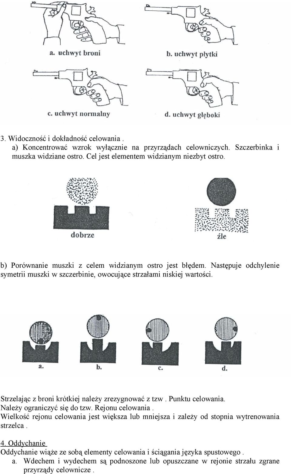 Strzelając z broni krótkiej należy zrezygnować z tzw. Punktu celowania. Należy ograniczyć się do tzw. Rejonu celowania.