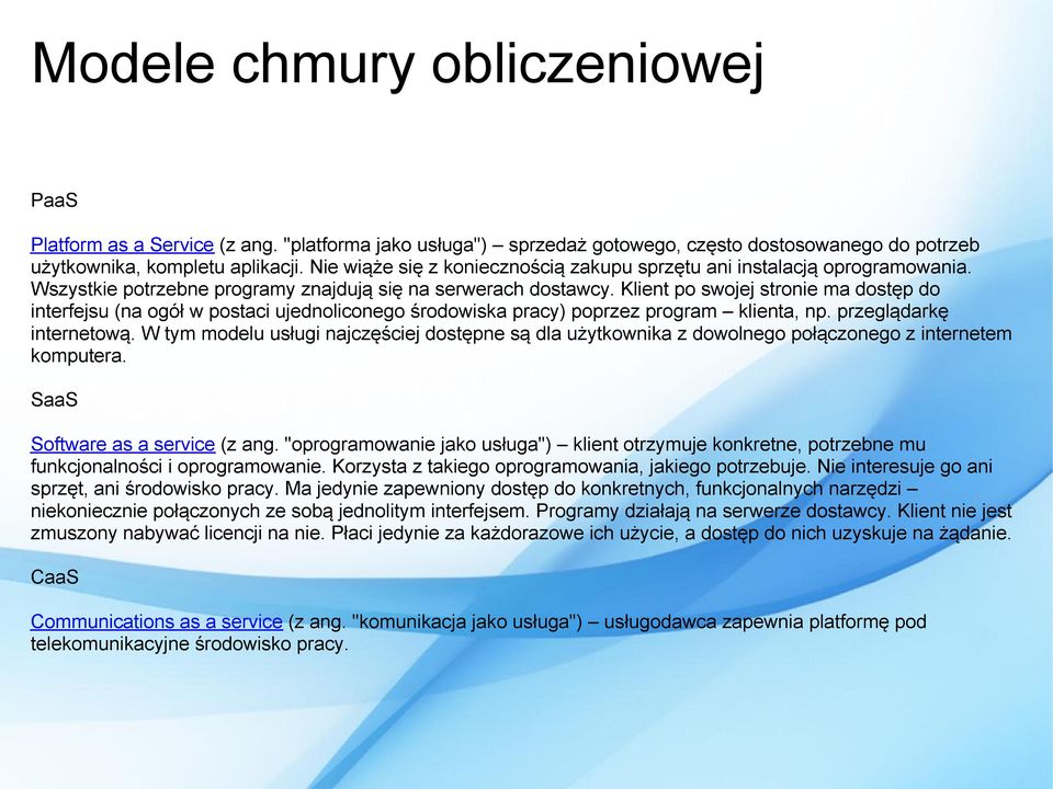 Klient po swojej stronie ma dostęp do interfejsu (na ogół w postaci ujednoliconego środowiska pracy) poprzez program klienta, np. przeglądarkę internetową.