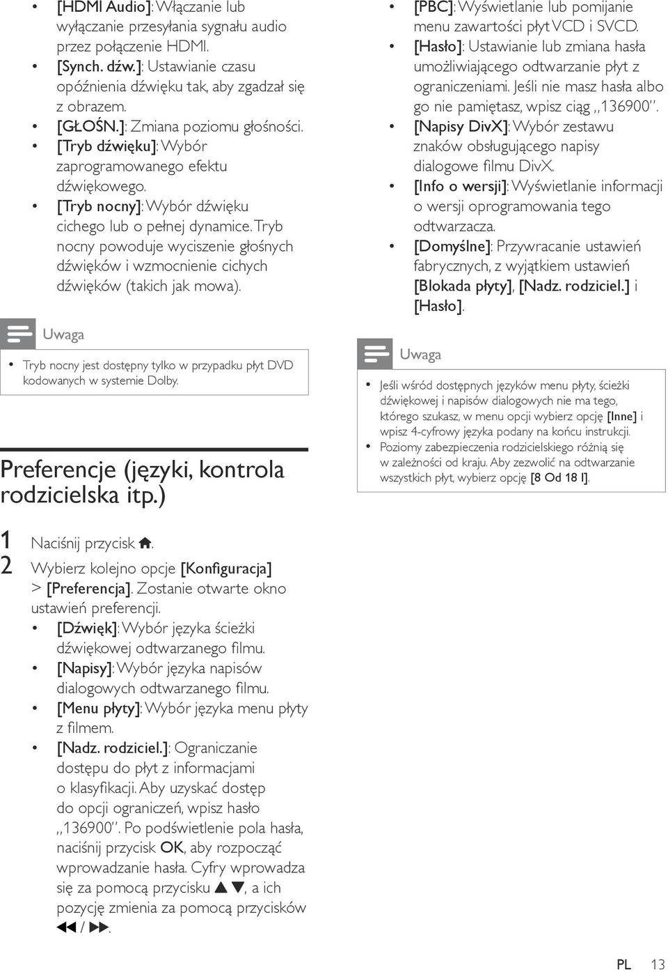 Tryb nocny powoduje wyciszenie głośnych dźwięków i wzmocnienie cichych dźwięków (takich jak mowa). Uwaga Tryb nocny jest dostępny tylko w przypadku płyt DVD kodowanych w systemie Dolby.