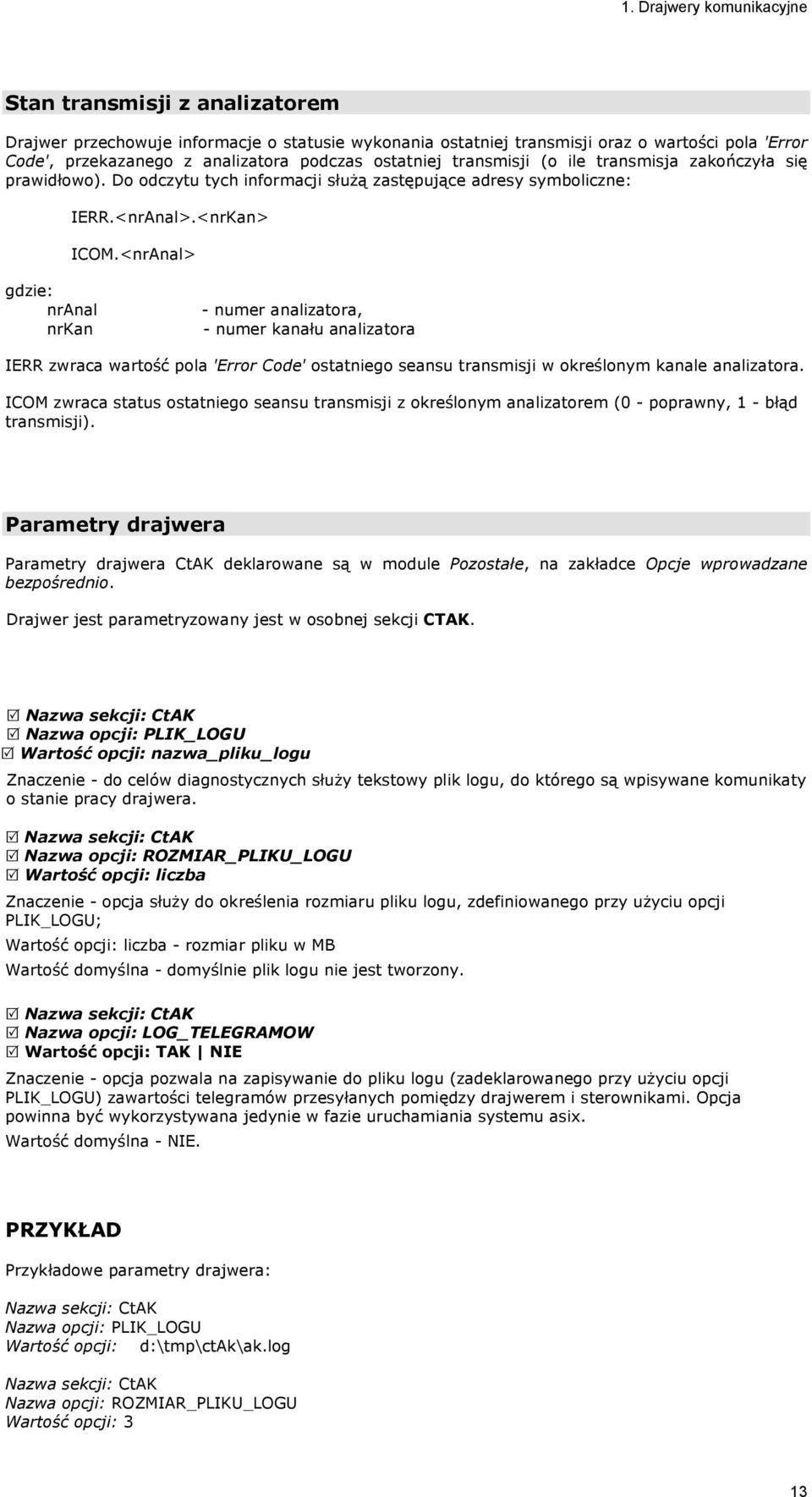 <nrAnal> gdzie: nranal nrkan - numer analizatora, - numer kanału analizatora IERR zwraca wartość pola 'Error Code' ostatniego seansu transmisji w określonym kanale analizatora.