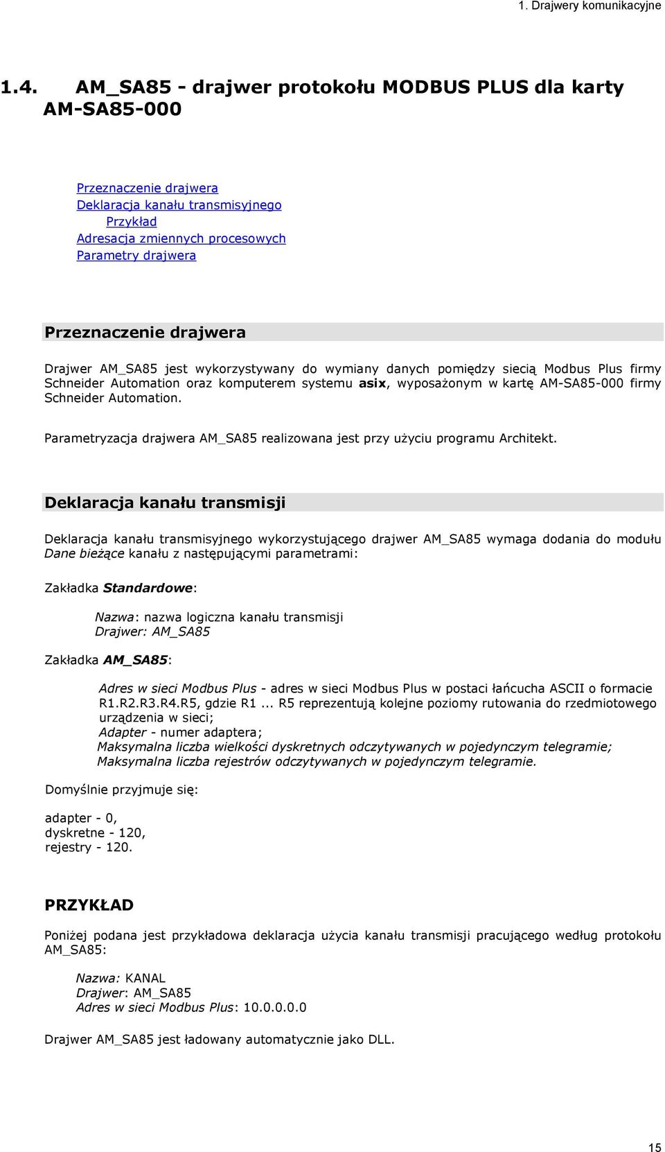 drajwera Drajwer AM_SA85 jest wykorzystywany do wymiany danych pomiędzy siecią Modbus Plus firmy Schneider Automation oraz komputerem systemu asix, wyposażonym w kartę AM-SA85-000 firmy Schneider