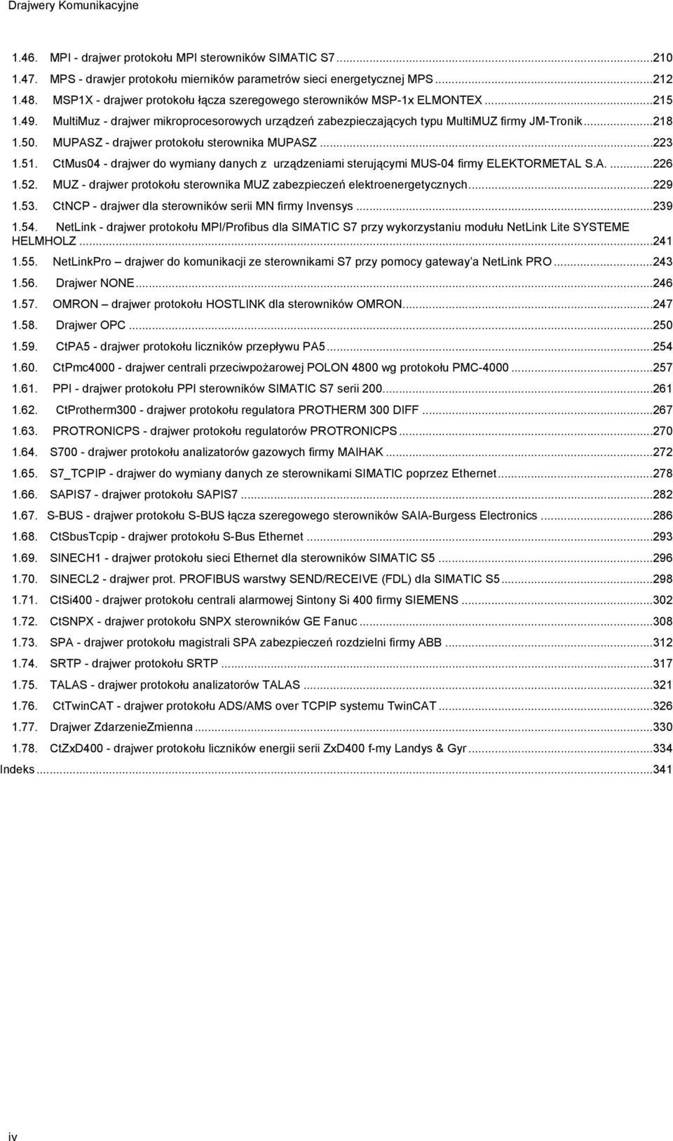 MUPASZ - drajwer protokołu sterownika MUPASZ...223 1.51. CtMus04 - drajwer do wymiany danych z urządzeniami sterującymi MUS-04 firmy ELEKTORMETAL S.A....226 1.52.