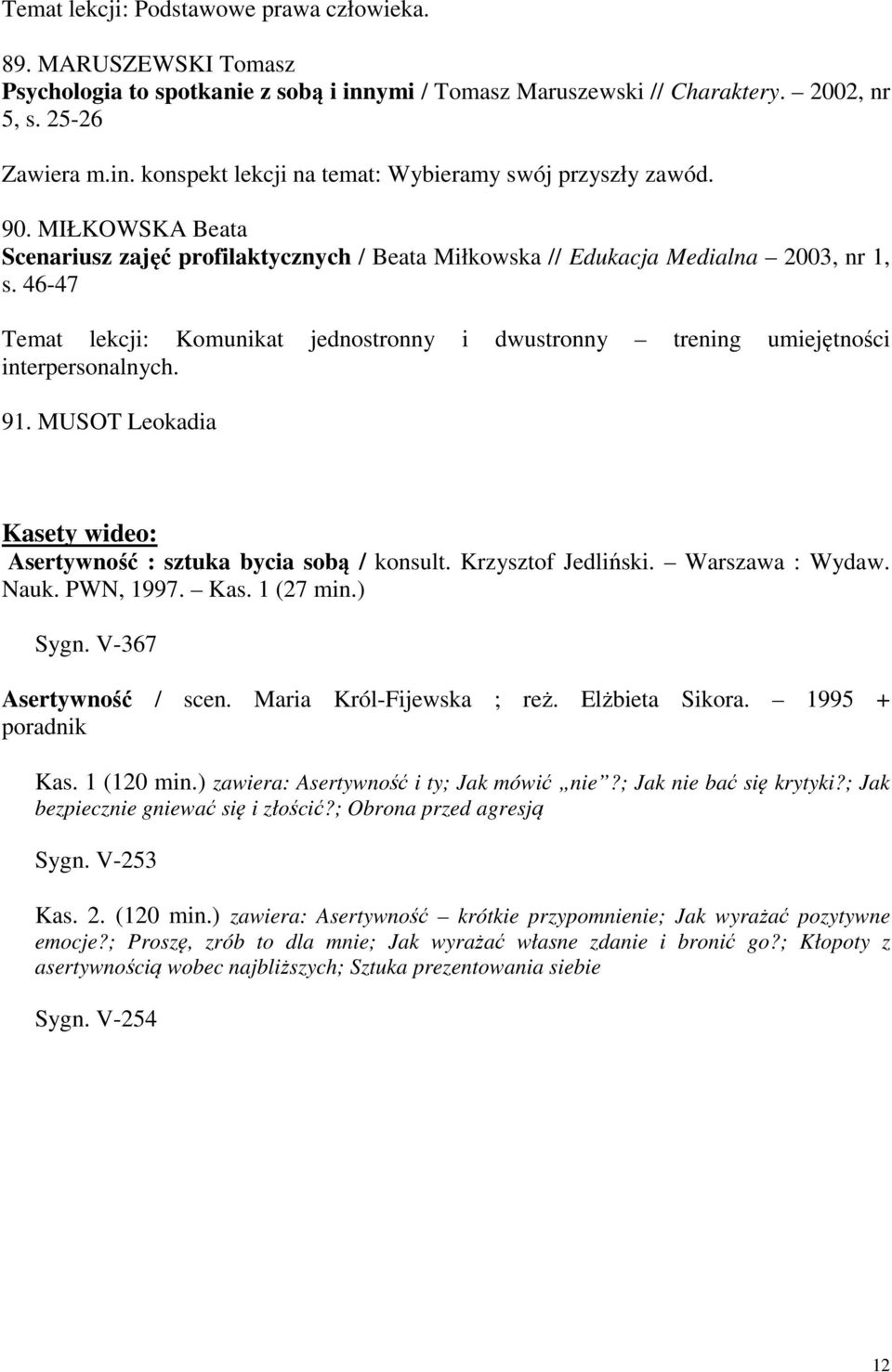 46-47 Temat lekcji: Komunikat jednostronny i dwustronny trening umiejętności interpersonalnych. 91. MUSOT Leokadia Kasety wideo: Asertywność : sztuka bycia sobą / konsult. Krzysztof Jedliński.