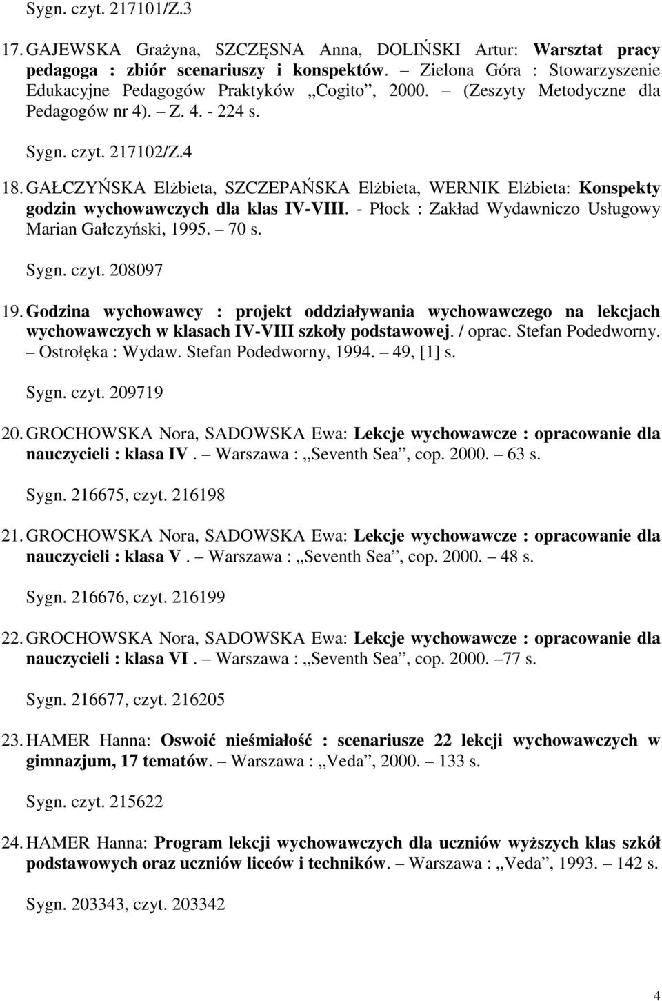 GAŁCZYŃSKA Elżbieta, SZCZEPAŃSKA Elżbieta, WERNIK Elżbieta: Konspekty godzin wychowawczych dla klas IV-VIII. - Płock : Zakład Wydawniczo Usługowy Marian Gałczyński, 1995. 70 s. Sygn. czyt. 208097 19.