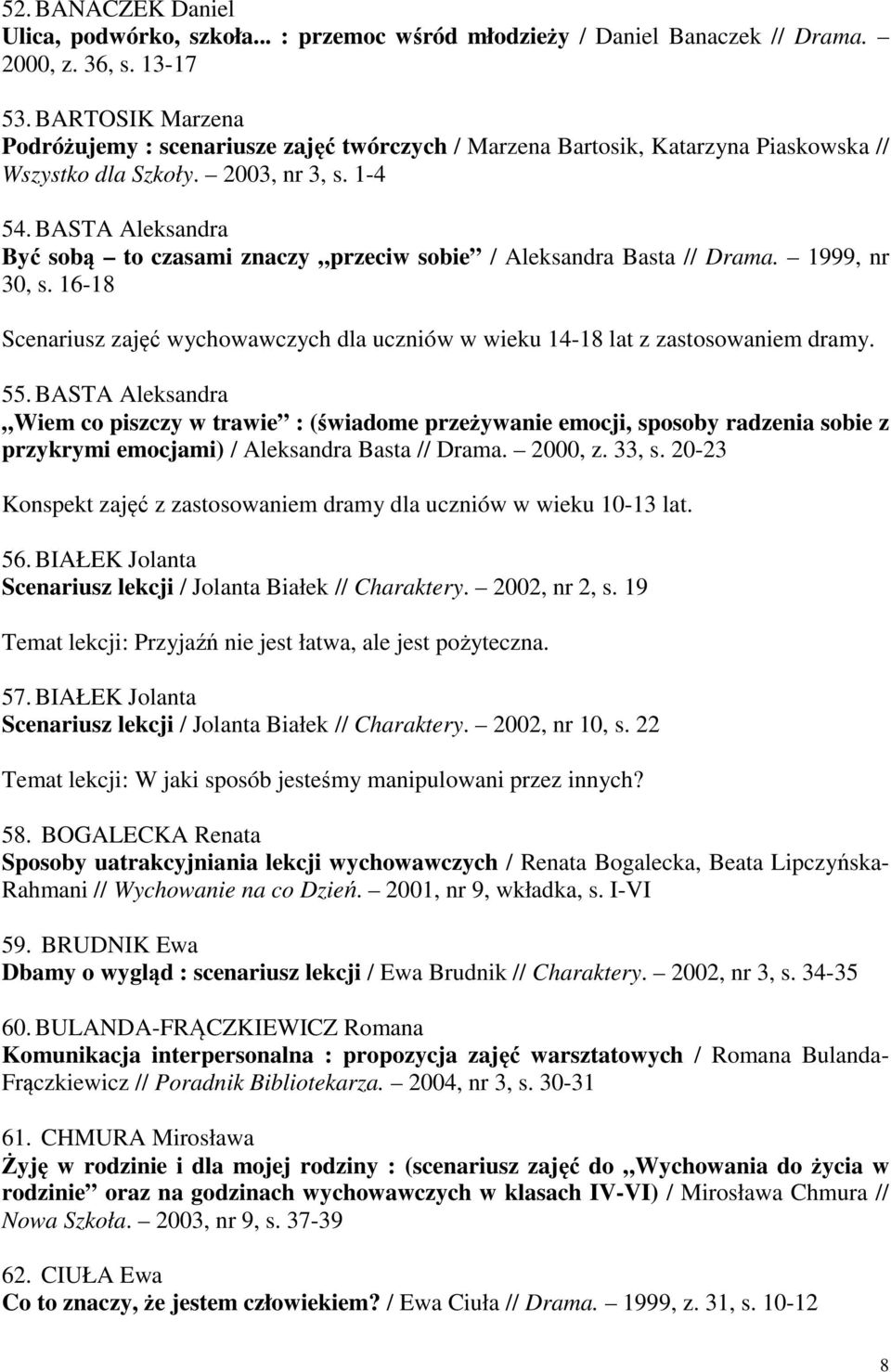 BASTA Aleksandra Być sobą to czasami znaczy przeciw sobie / Aleksandra Basta // Drama. 1999, nr 30, s. 16-18 Scenariusz zajęć wychowawczych dla uczniów w wieku 14-18 lat z zastosowaniem dramy. 55.