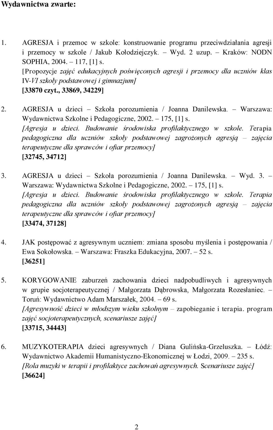 AGRESJA u dzieci Szkoła porozumienia / Joanna Danilewska. Warszawa: Wydawnictwa Szkolne i Pedagogiczne, 2002. 175, [1] s. [Agresja u dzieci. Budowanie środowiska profilaktycznego w szkole.