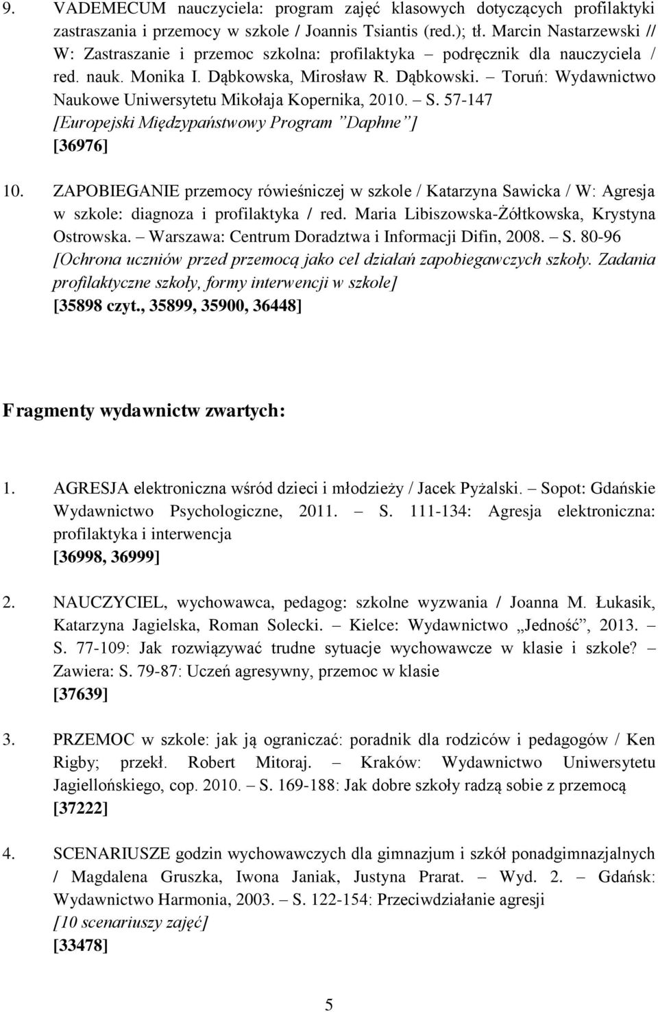 Toruń: Wydawnictwo Naukowe Uniwersytetu Mikołaja Kopernika, 2010. S. 57-147 [Europejski Międzypaństwowy Program Daphne ] [36976] 10.