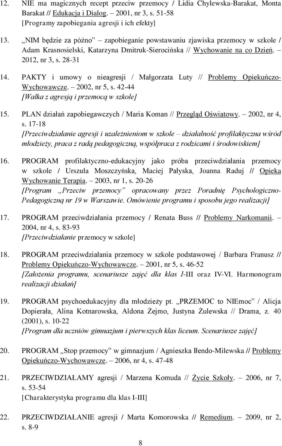 PAKTY i umowy o nieagresji / Małgorzata Luty // Problemy Opiekuńczo- Wychowawcze. 2002, nr 5, s. 42-44 [Walka z agresją i przemocą w szkole] 15.