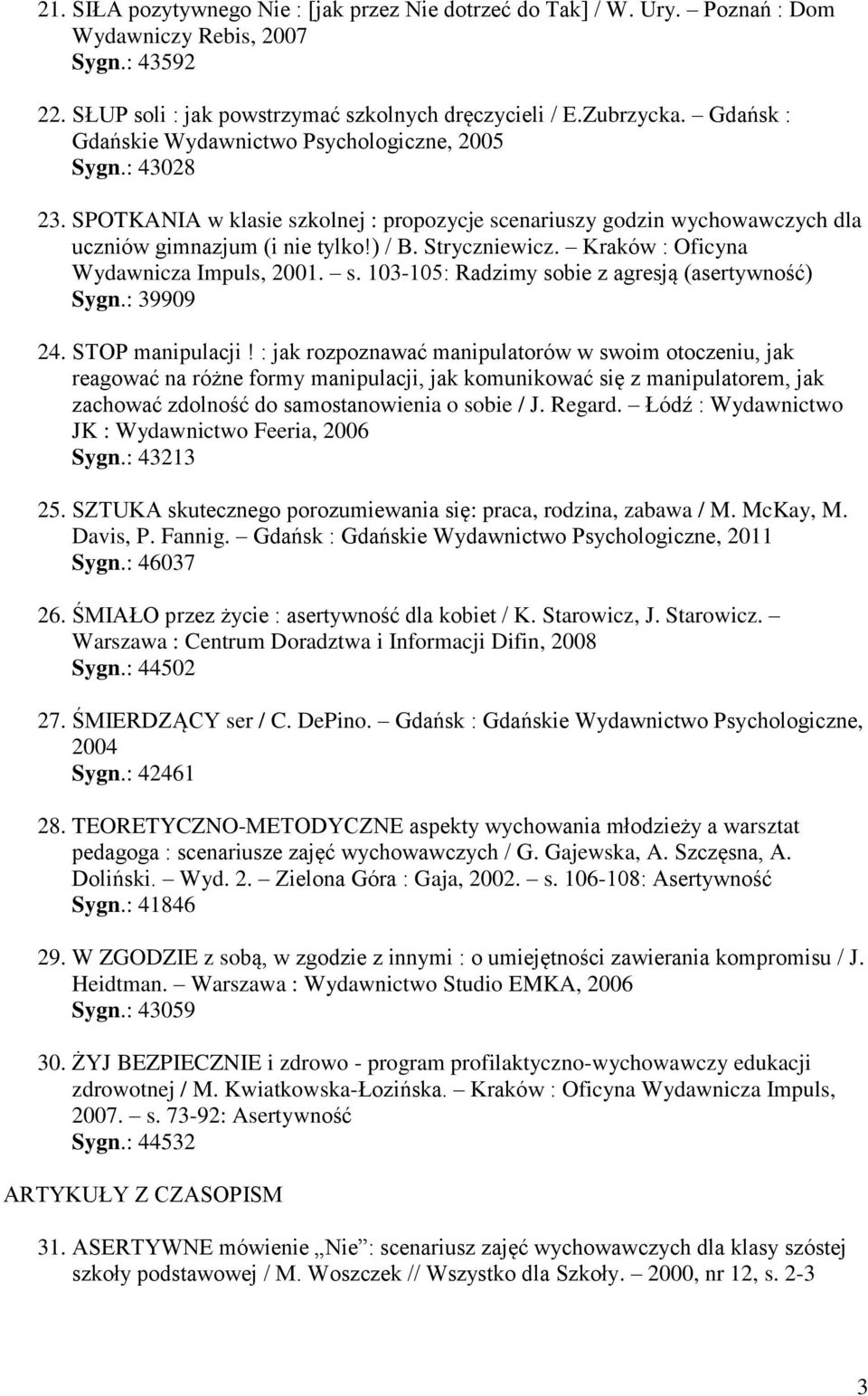 Kraków : Oficyna Wydawnicza Impuls, 2001. s. 103-105: Radzimy sobie z agresją (asertywność) Sygn.: 39909 24. STOP manipulacji!