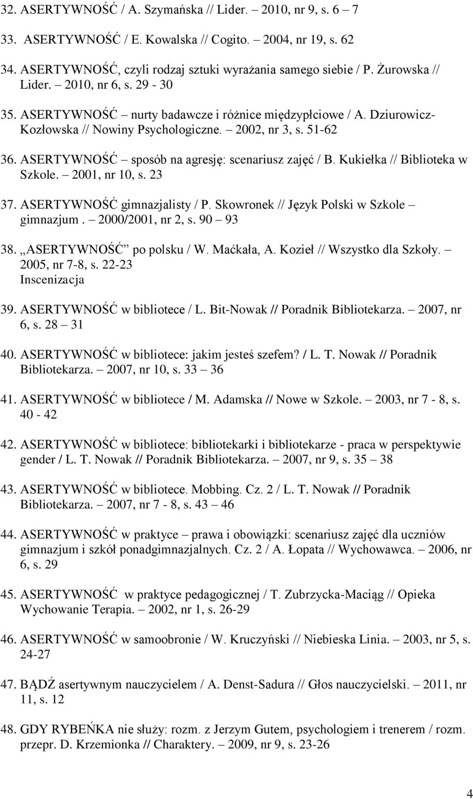 ASERTYWNOŚĆ sposób na agresję: scenariusz zajęć / B. Kukiełka // Biblioteka w Szkole. 2001, nr 10, s. 23 37. ASERTYWNOŚĆ gimnazjalisty / P. Skowronek // Język Polski w Szkole gimnazjum.