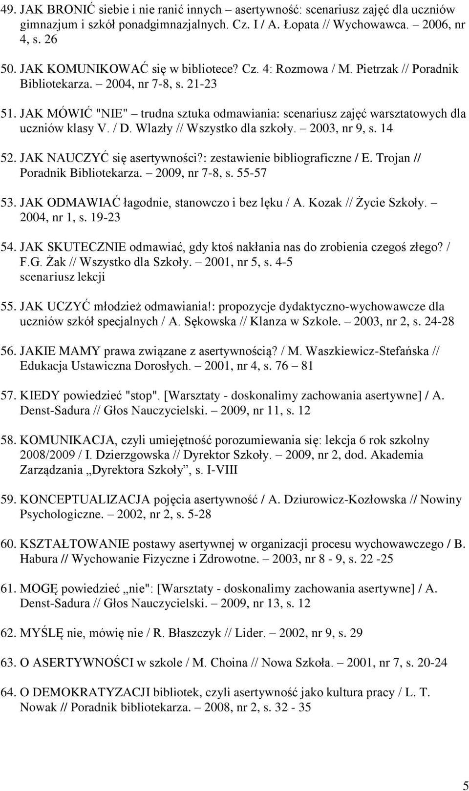 JAK MÓWIĆ "NIE" trudna sztuka odmawiania: scenariusz zajęć warsztatowych dla uczniów klasy V. / D. Wlazły // Wszystko dla szkoły. 2003, nr 9, s. 14 52. JAK NAUCZYĆ się asertywności?