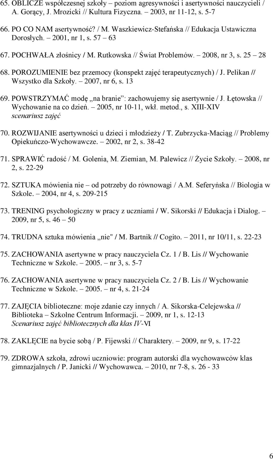 POROZUMIENIE bez przemocy (konspekt zajęć terapeutycznych) / J. Pelikan // Wszystko dla Szkoły. 2007, nr 6, s. 13 69. POWSTRZYMAĆ modę na branie : zachowujemy się asertywnie / J.