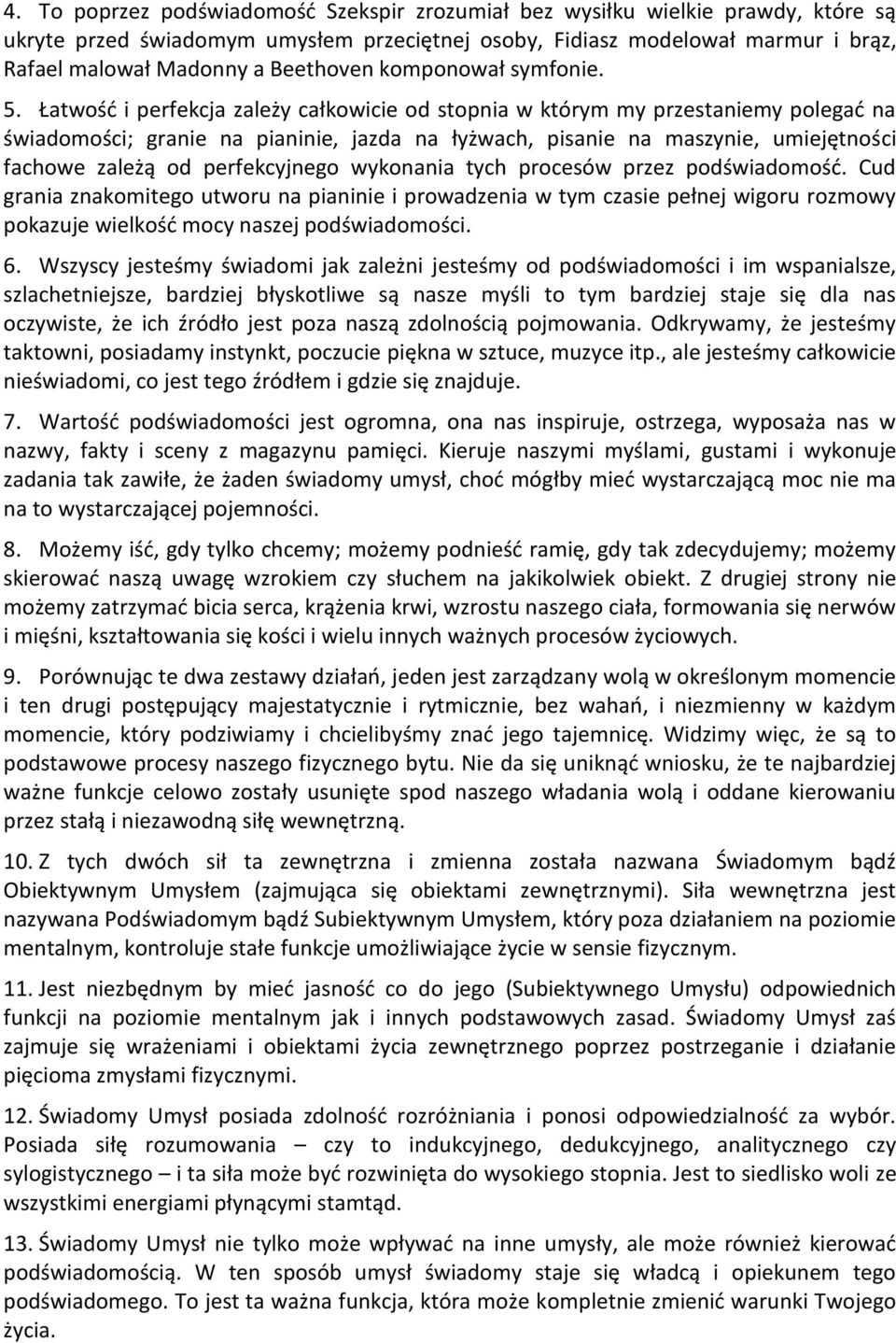 Łatwość i perfekcja zależy całkowicie od stopnia w którym my przestaniemy polegać na świadomości; granie na pianinie, jazda na łyżwach, pisanie na maszynie, umiejętności fachowe zależą od