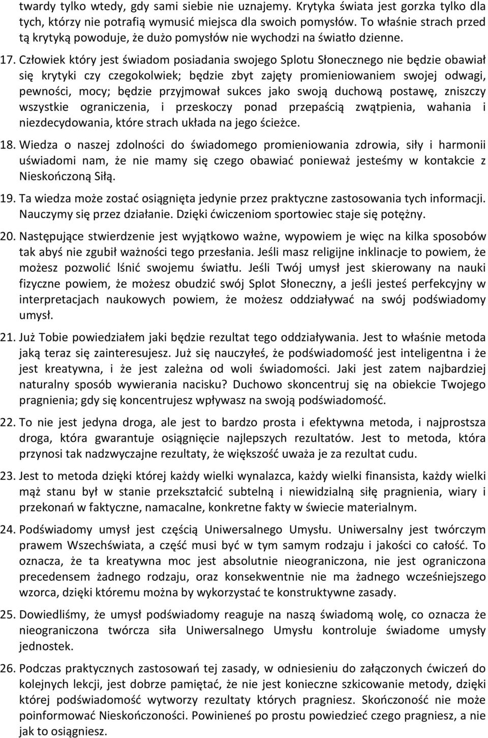 Człowiek który jest świadom posiadania swojego Splotu Słonecznego nie będzie obawiał się krytyki czy czegokolwiek; będzie zbyt zajęty promieniowaniem swojej odwagi, pewności, mocy; będzie przyjmował