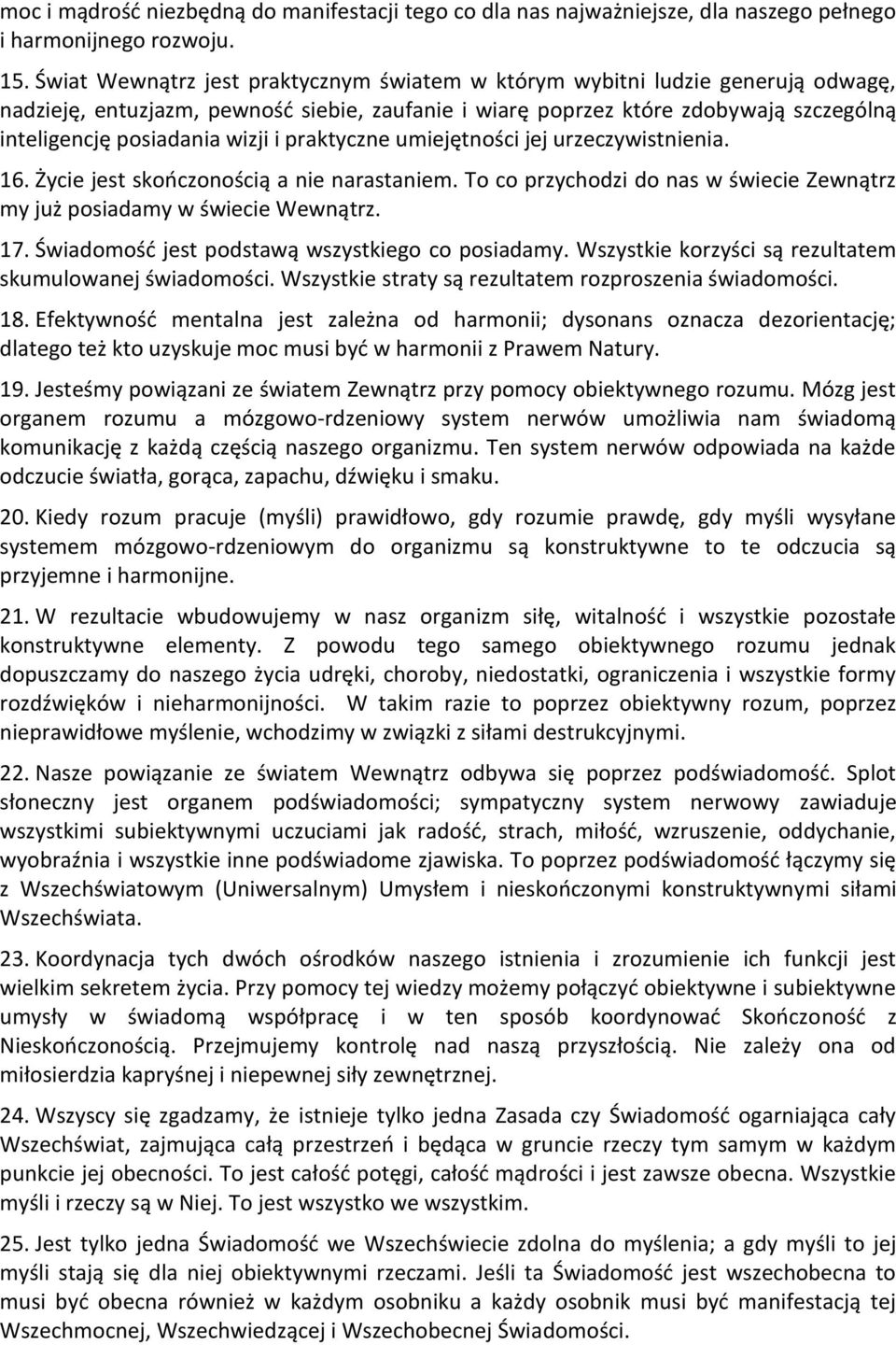 i praktyczne umiejętności jej urzeczywistnienia. 16. Życie jest skończonością a nie narastaniem. To co przychodzi do nas w świecie Zewnątrz my już posiadamy w świecie Wewnątrz. 17.